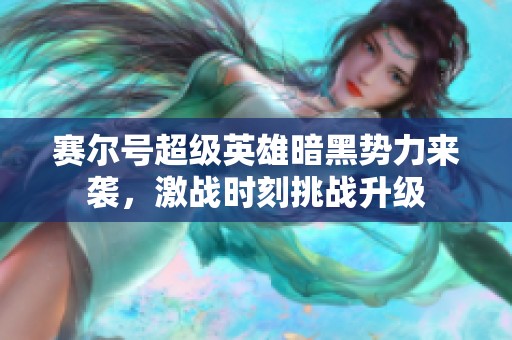 赛尔号超级英雄暗黑势力来袭，激战时刻挑战升级