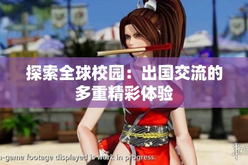 探索全球校园：出国交流的多重精彩体验