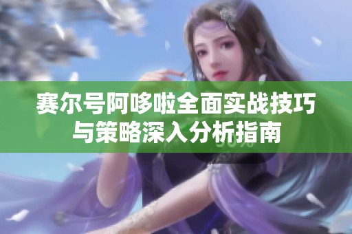 赛尔号阿哆啦全面实战技巧与策略深入分析指南