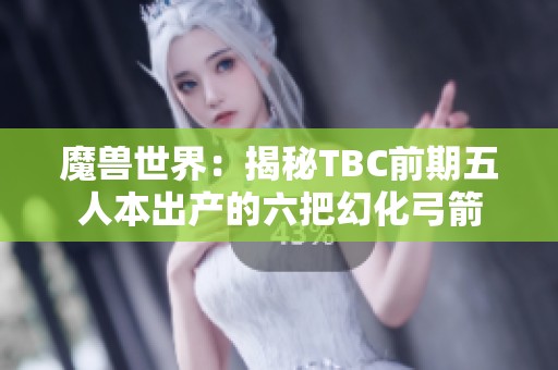 魔兽世界：揭秘TBC前期五人本出产的六把幻化弓箭