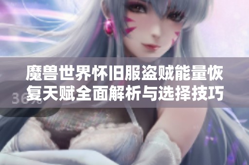 魔兽世界怀旧服盗贼能量恢复天赋全面解析与选择技巧