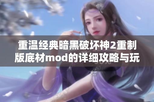 重温经典暗黑破坏神2重制版底材mod的详细攻略与玩法解析