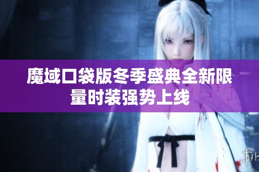 魔域口袋版冬季盛典全新限量时装强势上线