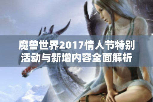 魔兽世界2017情人节特别活动与新增内容全面解析