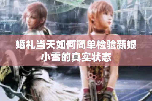 婚礼当天如何简单检验新娘小雪的真实状态