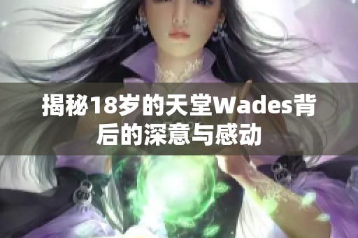 揭秘18岁的天堂Wades背后的深意与感动