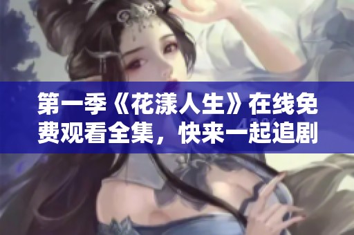 第一季《花漾人生》在线免费观看全集，快来一起追剧吧