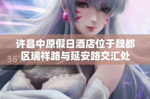 许昌中原假日酒店位于魏都区瑞祥路与延安路交汇处