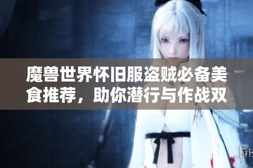 魔兽世界怀旧服盗贼必备美食推荐，助你潜行与作战双重提升