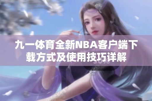 九一体育全新NBA客户端下载方式及使用技巧详解