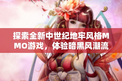 探索全新中世纪地牢风格MMO游戏，体验暗黑风潮流的沉浸之旅