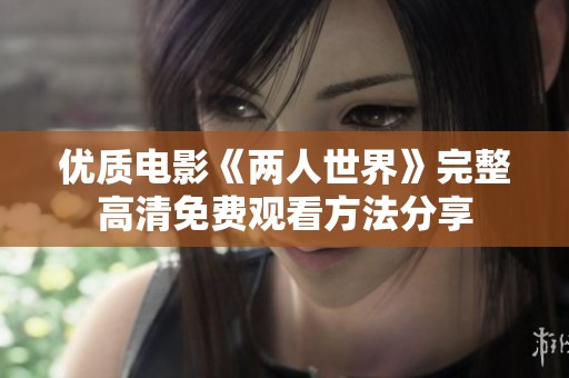 优质电影《两人世界》完整高清免费观看方法分享