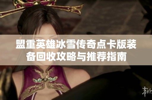 盟重英雄冰雪传奇点卡版装备回收攻略与推荐指南