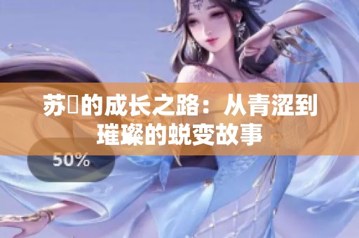苏玥的成长之路：从青涩到璀璨的蜕变故事