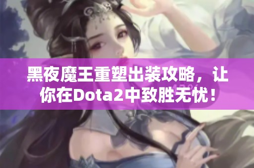 黑夜魔王重塑出装攻略，让你在Dota2中致胜无忧！