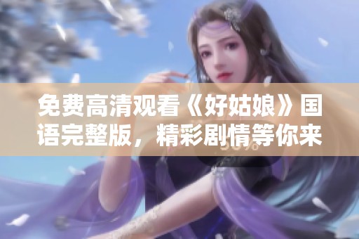 免费高清观看《好姑娘》国语完整版，精彩剧情等你来欣赏