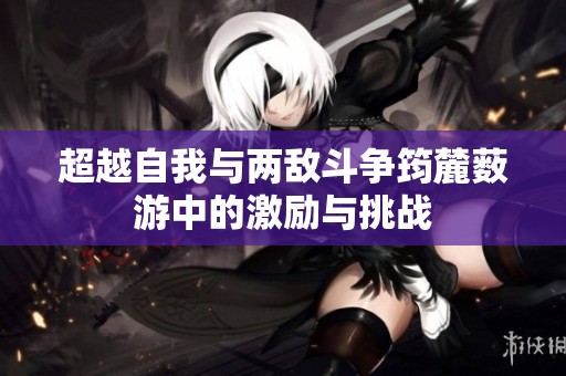 超越自我与两敌斗争筠麓薮游中的激励与挑战