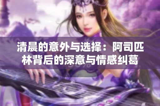 清晨的意外与选择：阿司匹林背后的深意与情感纠葛