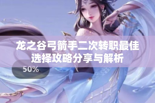 龙之谷弓箭手二次转职最佳选择攻略分享与解析