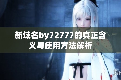 新域名by72777的真正含义与使用方法解析