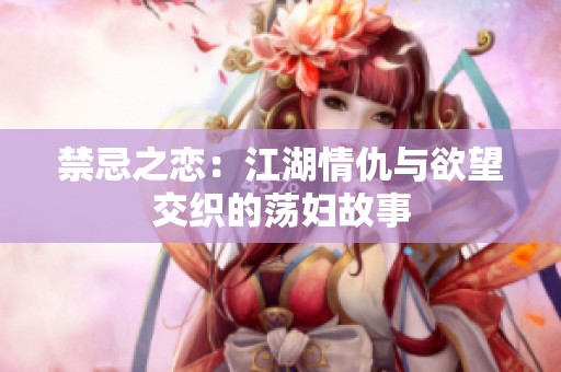 禁忌之恋：江湖情仇与欲望交织的荡妇故事