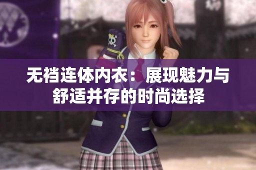 无裆连体内衣：展现魅力与舒适并存的时尚选择