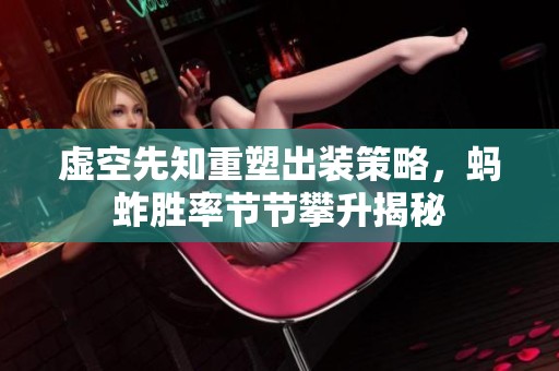 虚空先知重塑出装策略，蚂蚱胜率节节攀升揭秘