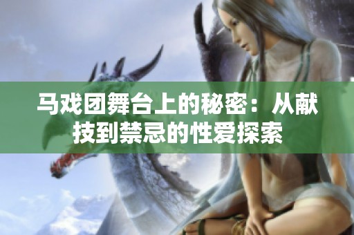 马戏团舞台上的秘密：从献技到禁忌的性爱探索