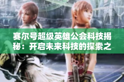 赛尔号超级英雄公会科技揭秘：开启未来科技的探索之旅