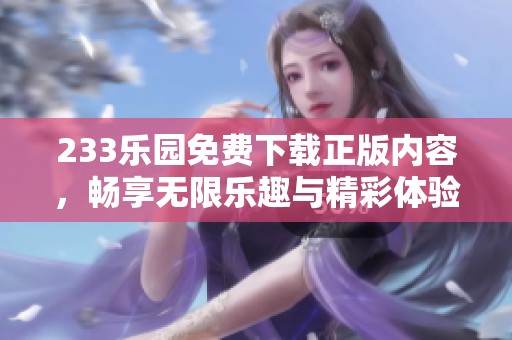 233乐园免费下载正版内容，畅享无限乐趣与精彩体验