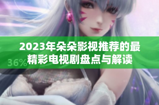 2023年朵朵影视推荐的最精彩电视剧盘点与解读