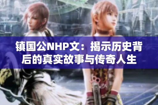 镇国公NHP文：揭示历史背后的真实故事与传奇人生