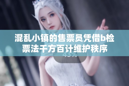 混乱小镇的售票员凭借b检票法千方百计维护秩序