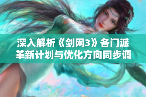 深入解析《剑网3》各门派革新计划与优化方向同步调研报告