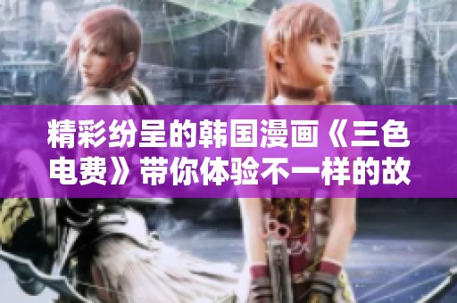 精彩纷呈的韩国漫画《三色电费》带你体验不一样的故事魅力