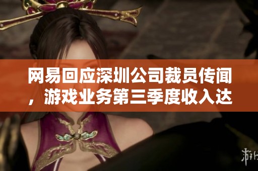网易回应深圳公司裁员传闻，游戏业务第三季度收入达209亿