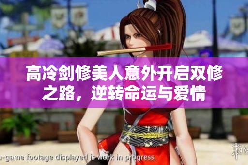 高冷剑修美人意外开启双修之路，逆转命运与爱情