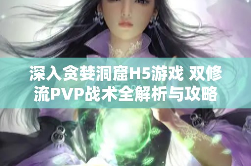 深入贪婪洞窟H5游戏 双修流PVP战术全解析与攻略