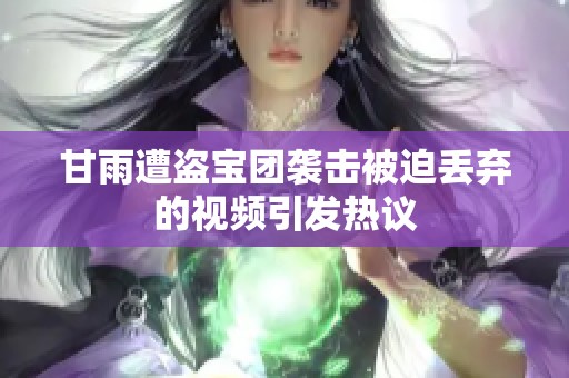 甘雨遭盗宝团袭击被迫丢弃的视频引发热议