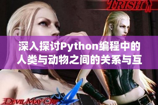 深入探讨Python编程中的人类与动物之间的关系与互动