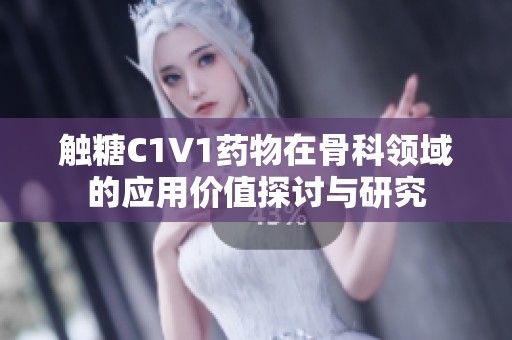 触糖C1V1药物在骨科领域的应用价值探讨与研究