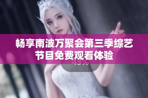 畅享南波万聚会第三季综艺节目免费观看体验
