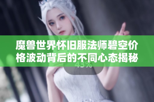 魔兽世界怀旧服法师碧空价格波动背后的不同心态揭秘