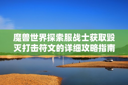 魔兽世界探索服战士获取毁灭打击符文的详细攻略指南