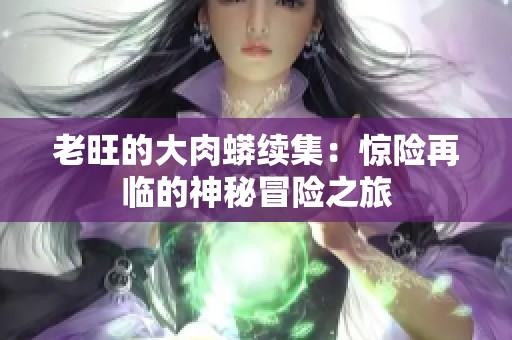 老旺的大肉蟒续集：惊险再临的神秘冒险之旅