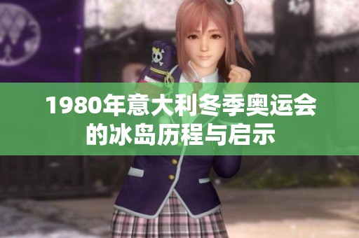 1980年意大利冬季奥运会的冰岛历程与启示