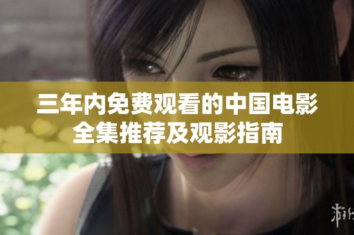 三年内免费观看的中国电影全集推荐及观影指南