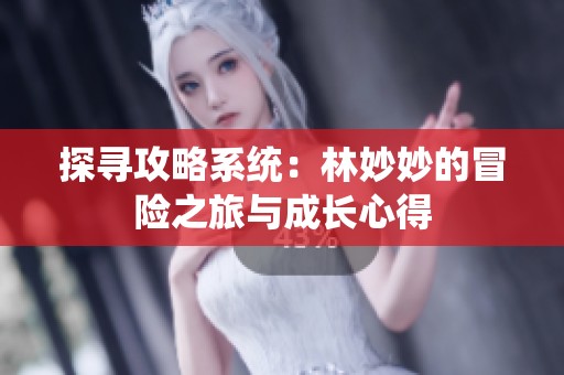 探寻攻略系统：林妙妙的冒险之旅与成长心得