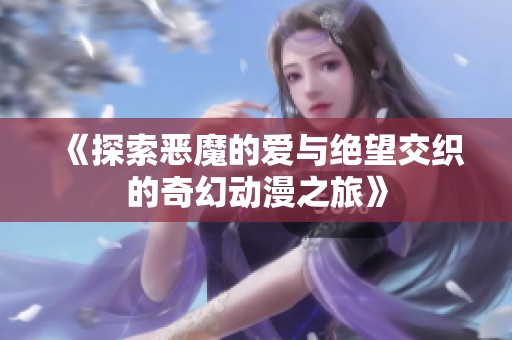 《探索恶魔的爱与绝望交织的奇幻动漫之旅》