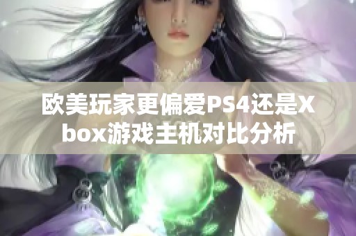 欧美玩家更偏爱PS4还是Xbox游戏主机对比分析